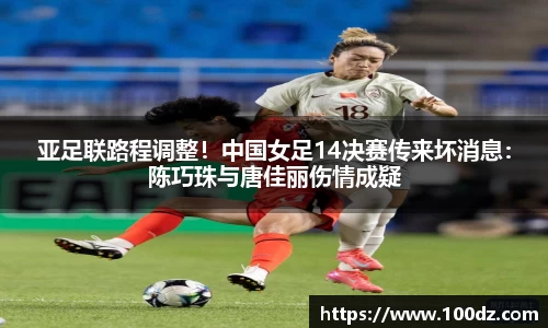 亚足联路程调整！中国女足14决赛传来坏消息：陈巧珠与唐佳丽伤情成疑
